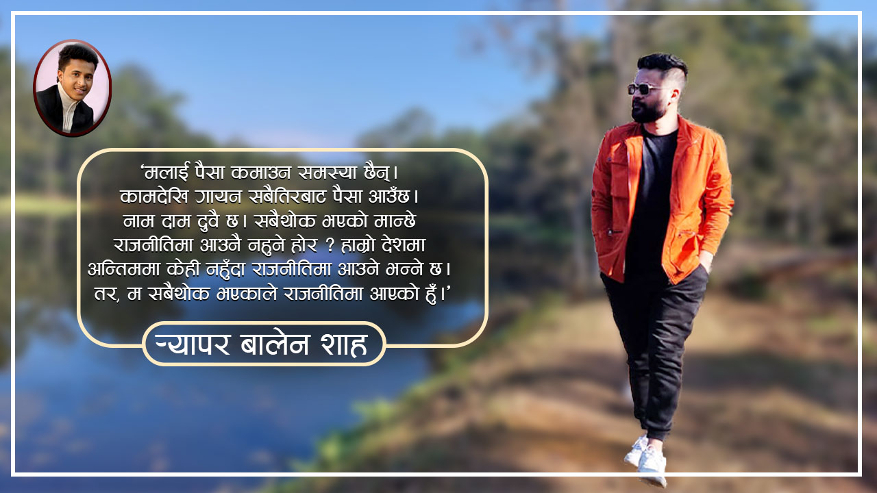 केहि नभए राजनीति भन्ने तर सबैथोक भएर म राजनीतिमा आएको हुँ : र्‍यापर शाह